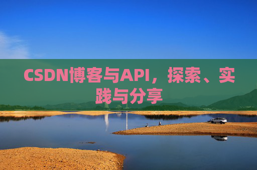 CSDN博客与API，探索、实践与分享
